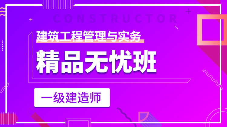 一级建造师单科【精品无忧班】建筑工程管理与实务