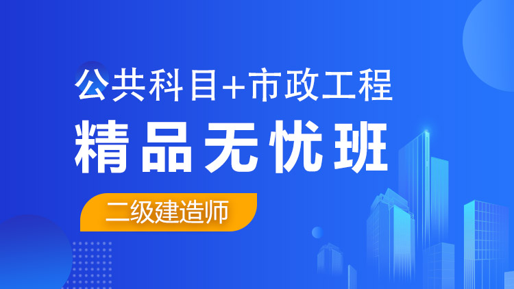 二级建造师全科【精品无忧班】公共科目+市政工程