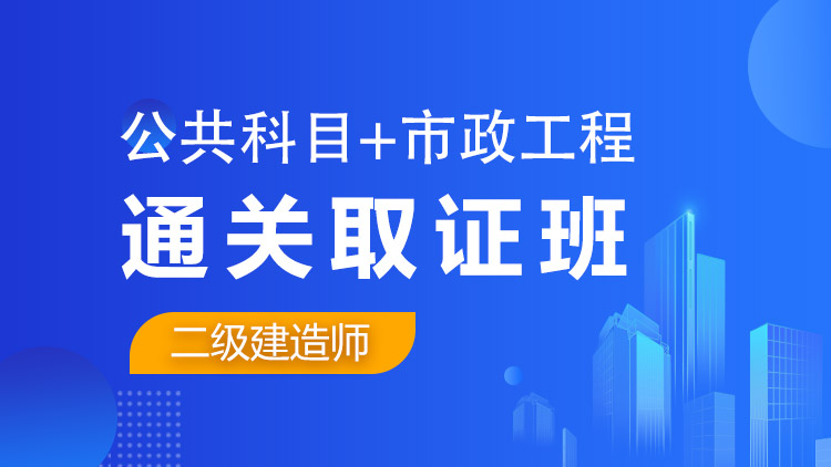 二级建造师全科【通关取证班】公共科目+市政工程